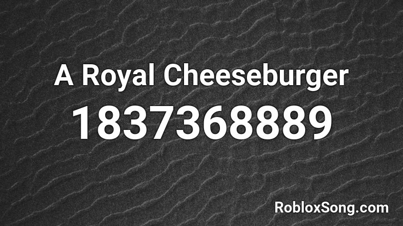 A Royal Cheeseburger Roblox Id Roblox Music Codes - cheese burger song id for radio roblox