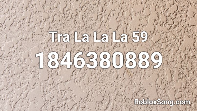 Tra La La La 59 Roblox ID