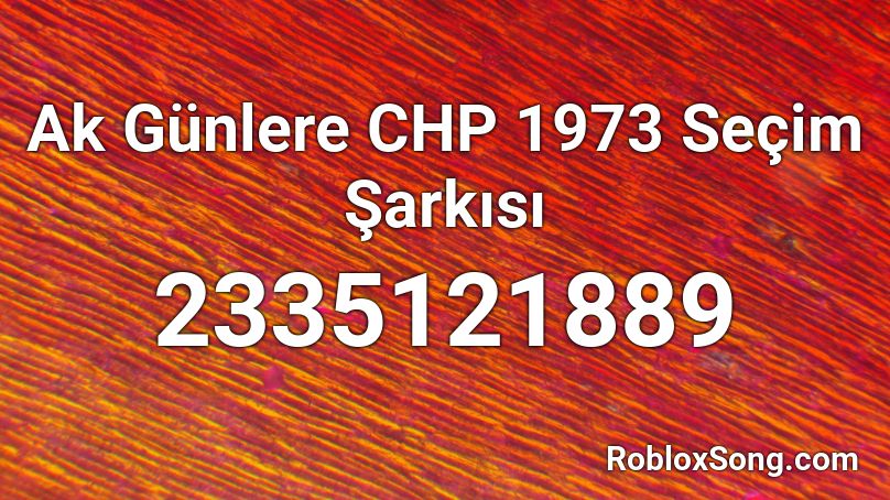 Ak Günlere  CHP 1973 Seçim Şarkısı Roblox ID