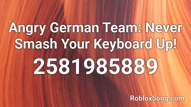 Angry German Team: Never Smash Your Keyboard Up! Roblox ID