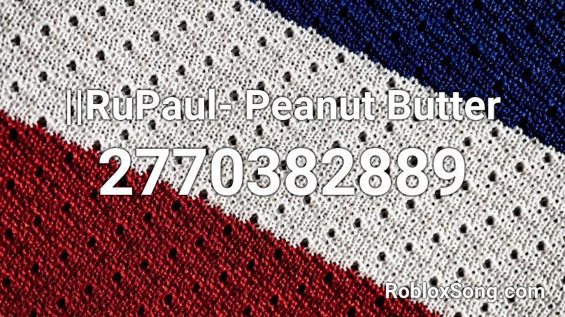 ||RuPaul- Peanut Butter Roblox ID