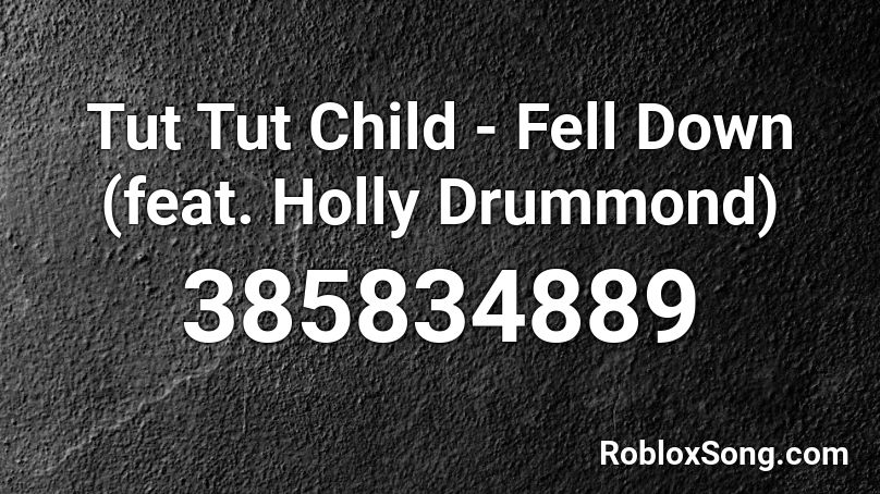 Tut Tut Child - Fell Down (feat. Holly Drummond) Roblox ID