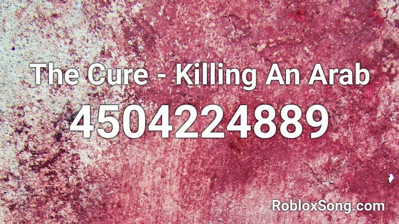 The Cure - Killing An Arab Roblox ID