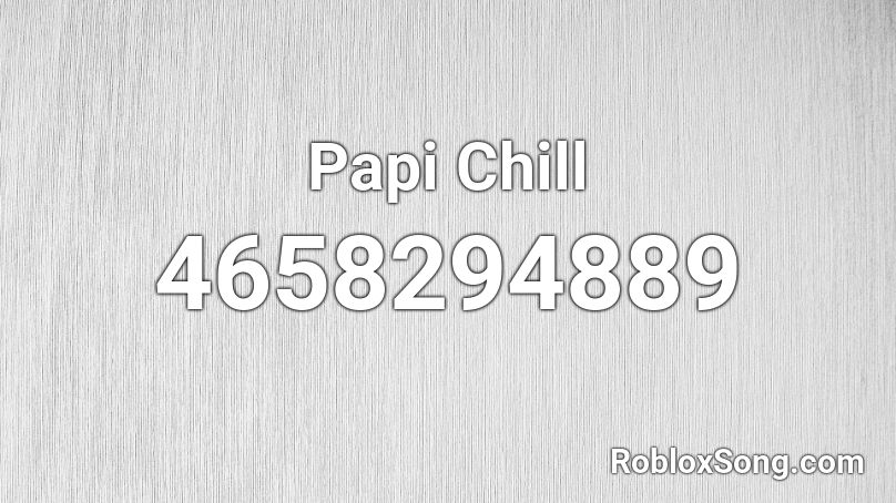 Papi Chill Roblox Id Roblox Music Codes - papi song roblox
