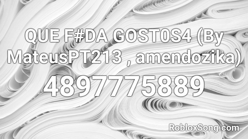 QUE F#DA GOST0S4 (By MateusPT213 , amendozika) Roblox ID