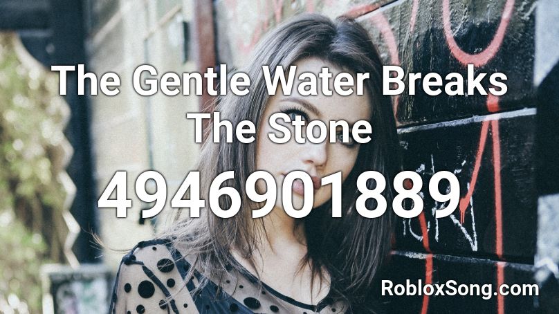 The Gentle Water Breaks The Stone Roblox ID