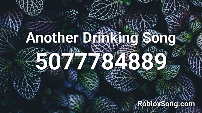 Another Drinking Song Roblox Id Roblox Music Codes - roblox drinking sound effect