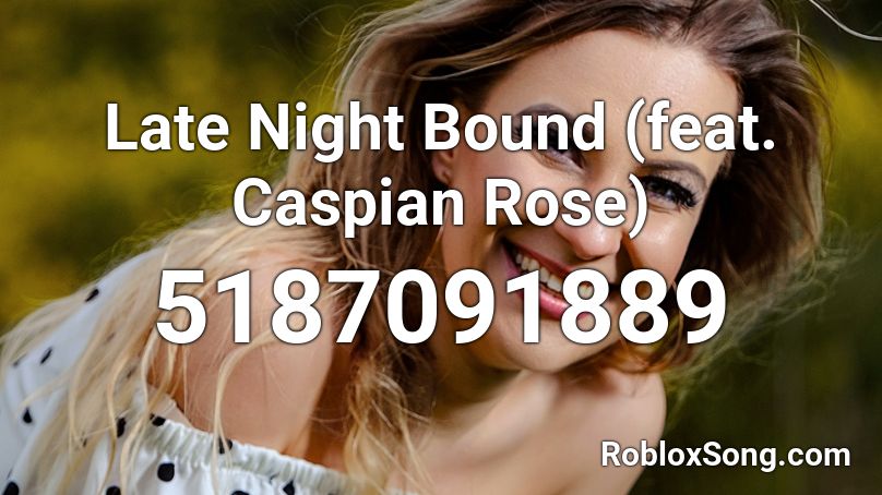 Late Night Bound (feat. Caspian Rose) Roblox ID