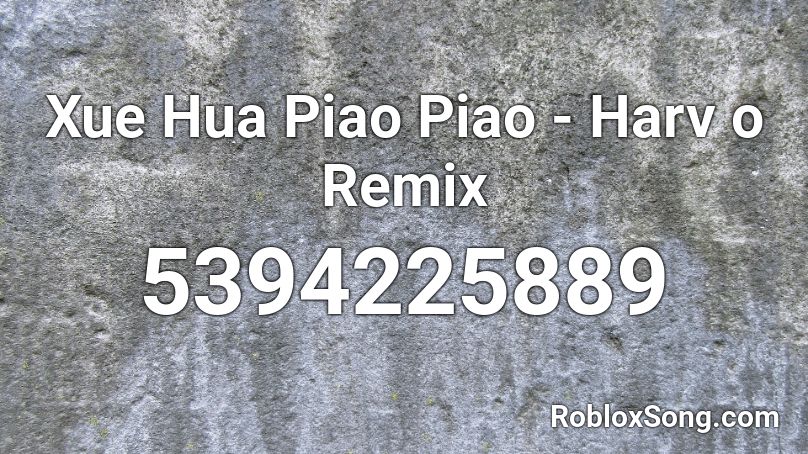 Xue Hua Piao Piao - Harv o Remix Roblox ID
