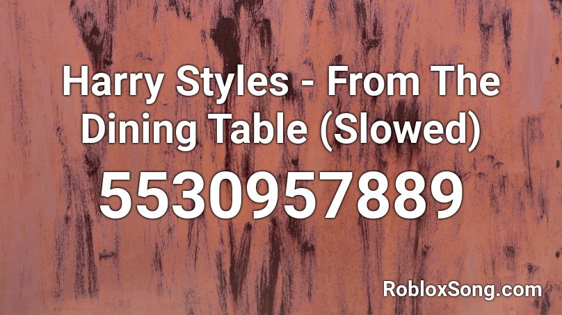 Harry Styles - From The Dining Table (Slowed) Roblox ID