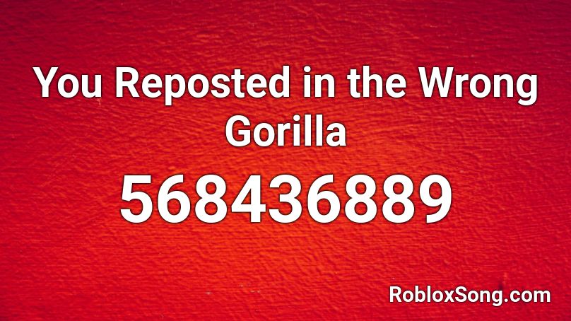 You Reposted in the Wrong Gorilla Roblox ID