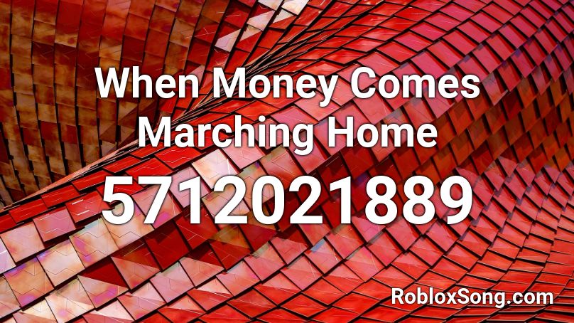 When Money Comes Marching Home Roblox ID