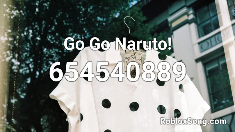 Go Go Naruto Roblox Id Roblox Music Codes - naruto run roblox id