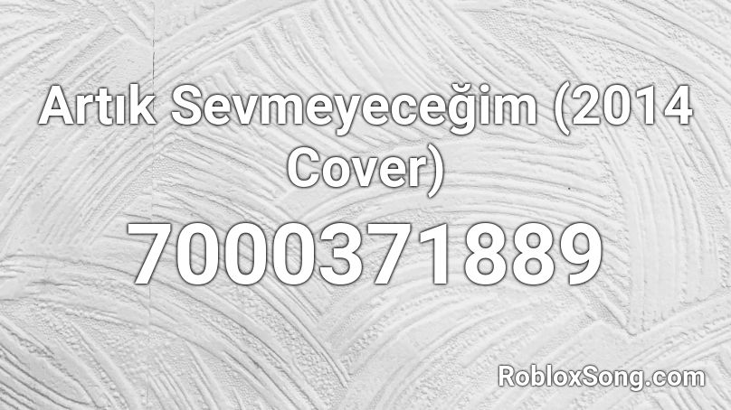 Artık Sevmeyeceğim (2014 Cover) Roblox ID