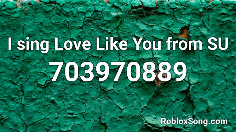 I sing Love Like You from SU Roblox ID