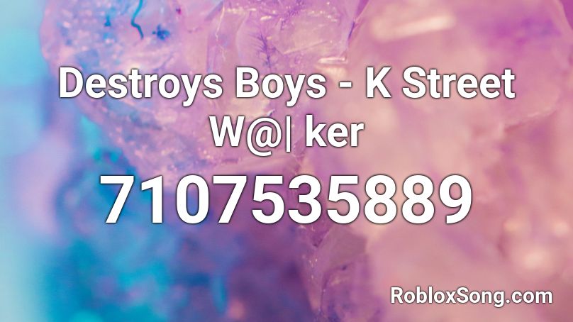 Destroys Boys - K Street W@| ker Roblox ID