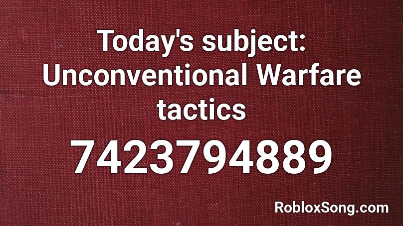 Today's subject: Unconventional Warfare tactics Roblox ID