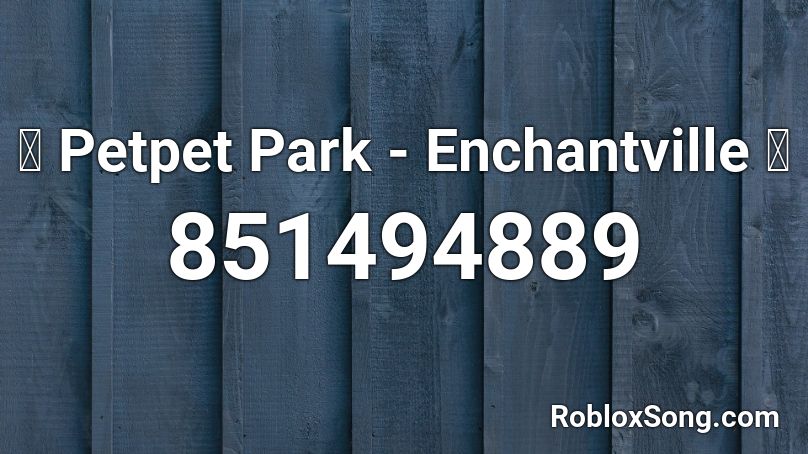 🎀 Petpet Park - Enchantville 🎀 Roblox ID