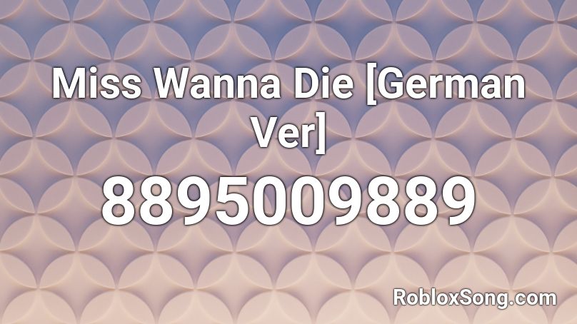 Miss Wanna Die [German Ver] Roblox ID