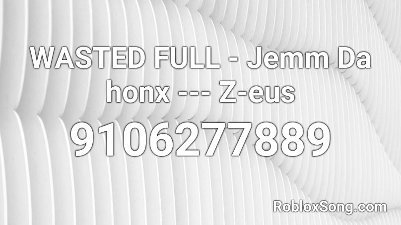 WASTED FULL - Jemm Da honx --- Z-eus Roblox ID