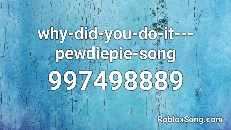 Why Did You Do It Pewdiepie Song Roblox Id Roblox Music Codes - pewdiepie roblox id
