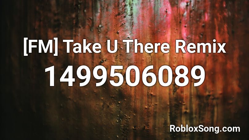 [FM] Take U There Remix Roblox ID
