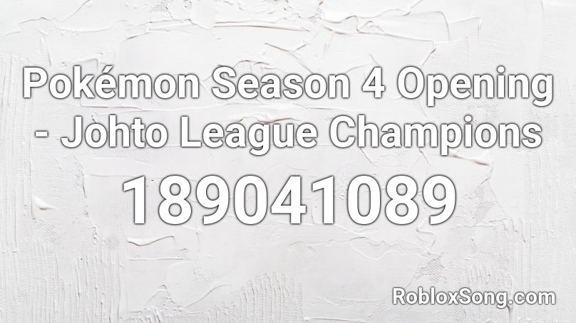 Pokémon Season 4 Opening - Johto League Champions  Roblox ID