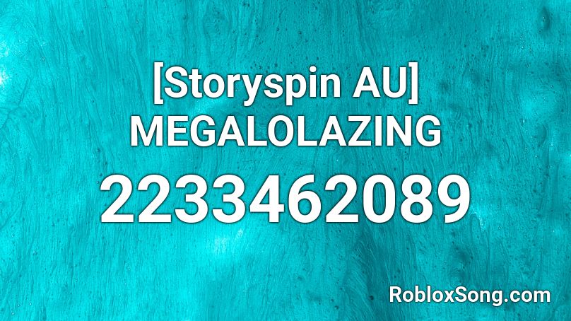 [Storyspin AU] MEGALOLAZING Roblox ID