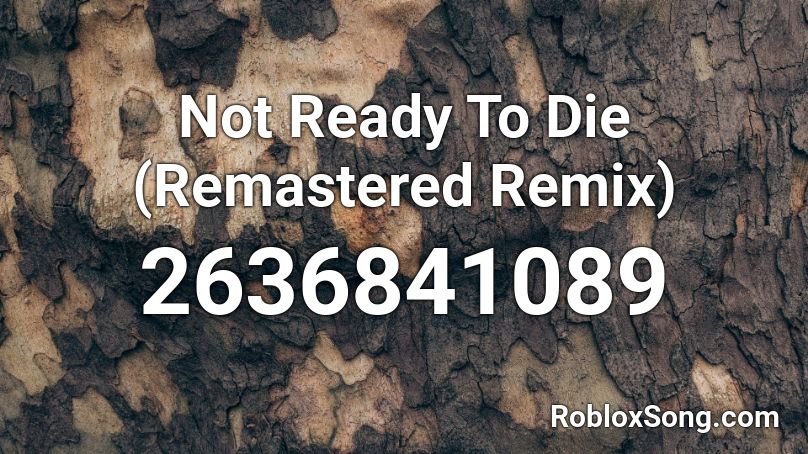 Not Ready To Die (Remastered Remix) Roblox ID