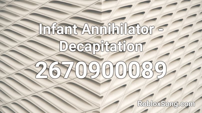 Infant Annihilator - Decapitation Roblox ID