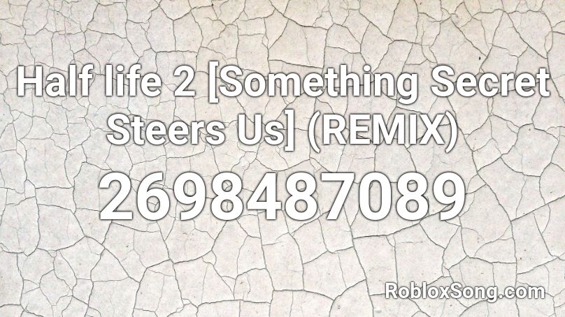 Half life 2 [Something Secret Steers Us] (REMIX) Roblox ID