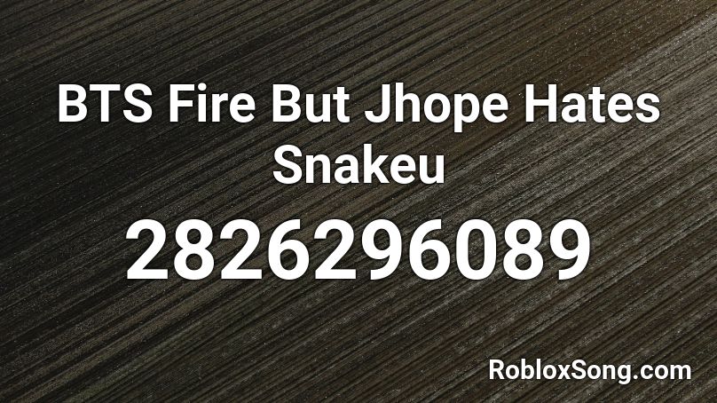 BTS Fire But Jhope Hates Snakeu Roblox ID