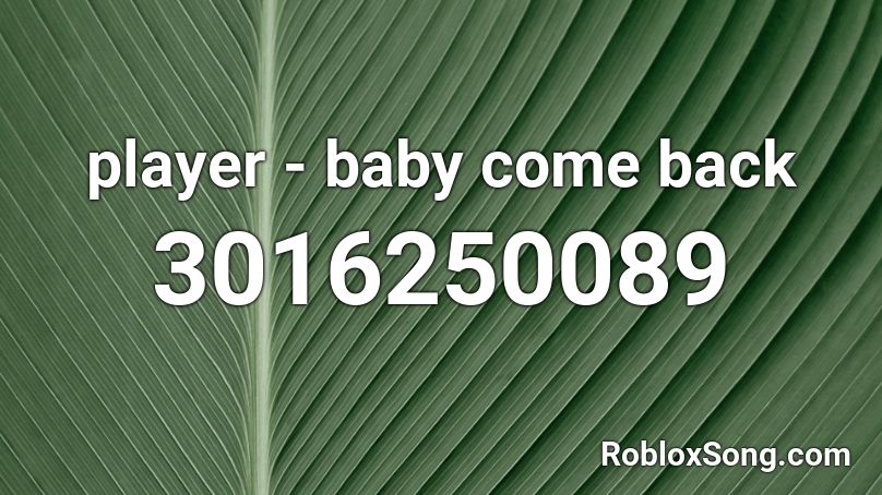 Player Baby Come Back Roblox Id Roblox Music Codes