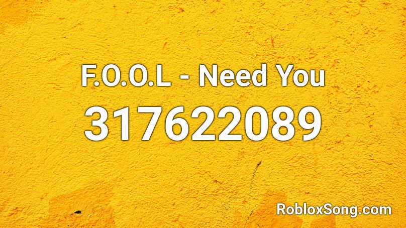F.O.O.L - Need You Roblox ID