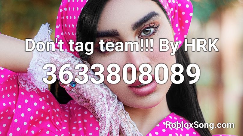 Don't tag team!!! By HRK Roblox ID