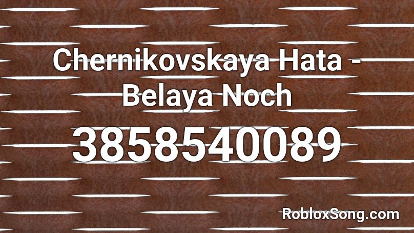 Chernikovskaya Hata - Belaya Noch Roblox ID