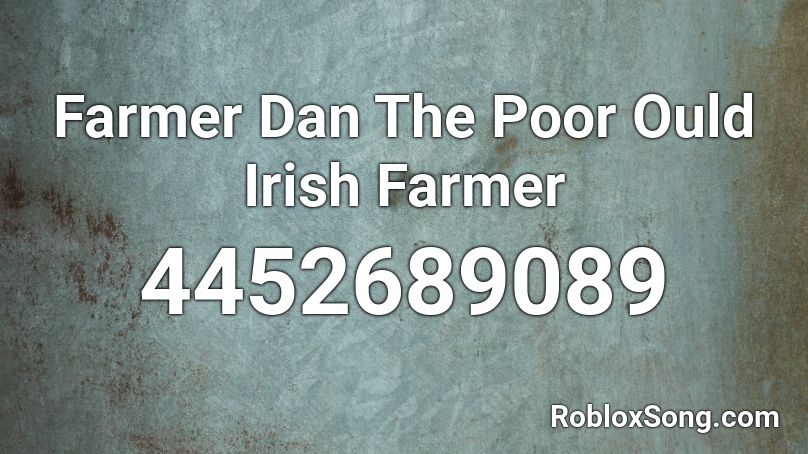 Farmer Dan The Poor Ould Irish Farmer Roblox Id Roblox Music Codes - roblox institute song