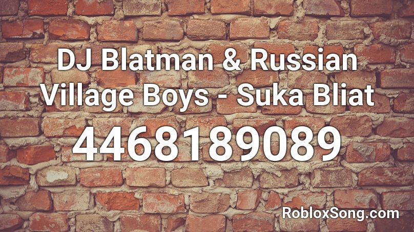 DJ Blatman & Russian Village Boys - Suka Bliat Roblox ID