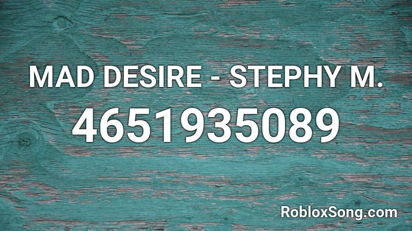 MAD DESIRE - STEPHY M. Roblox ID