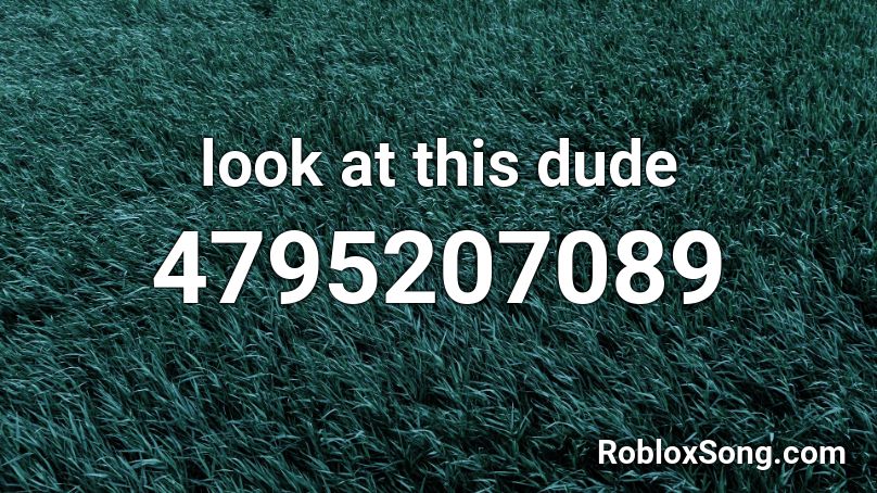 Look At This Dude Roblox Id Roblox Music Codes - look at this dude roblox music id