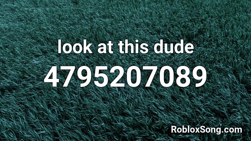 Look At This Dude Roblox Id Roblox Music Codes - musique roblox code look at that dude