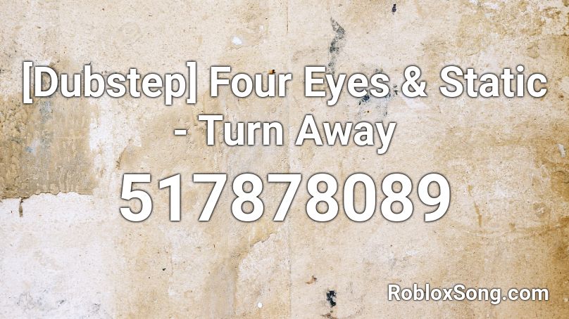 [Dubstep] Four Eyes & Static - Turn Away Roblox ID