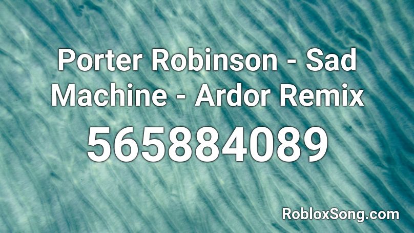 Porter Robinson - Sad Machine - Ardor Remix Roblox ID