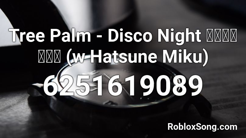 Tree Palm - Disco Night ディスコナイト (w Hatsune Miku) Roblox ID