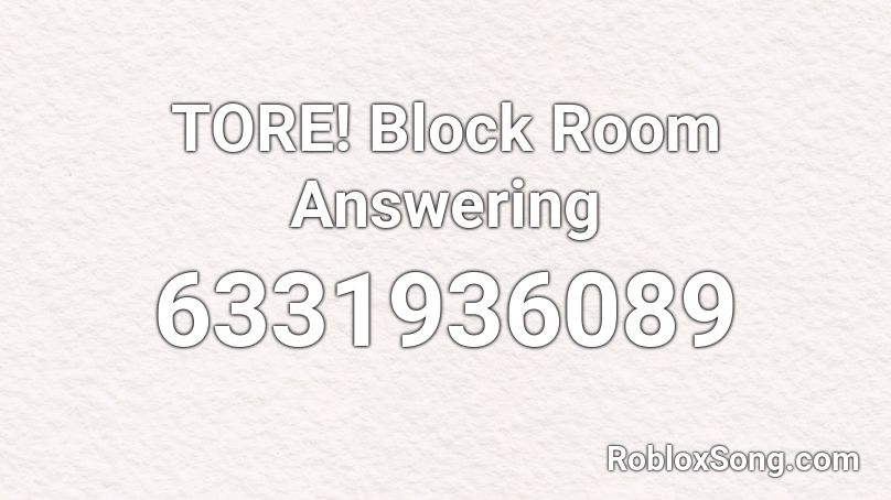 TORE! Block Room Answering Roblox ID