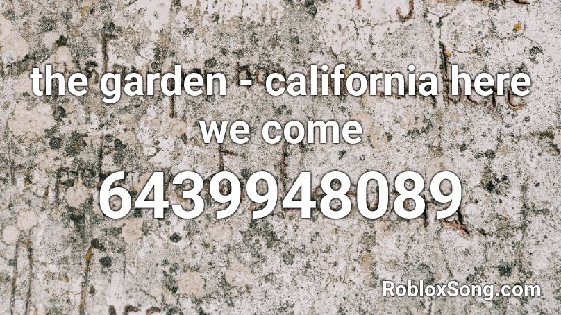 The Garden California Here We Come Roblox Id Roblox Music Codes - roblox garden music