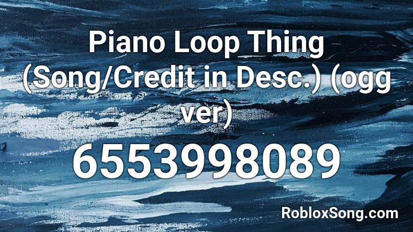 Piano Loop Thing (Song/Credit in Desc.) (ogg ver) Roblox ID