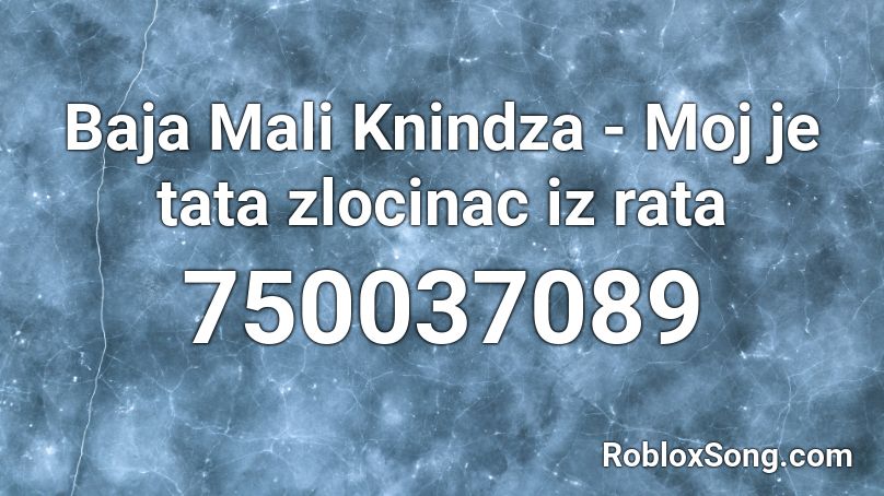 Baja Mali Knindza - Moj je tata zlocinac iz rata Roblox ID