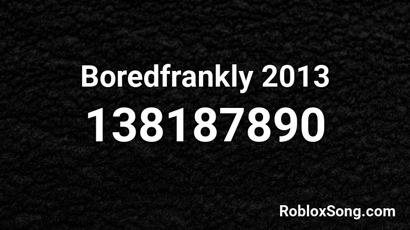 Boredfrankly 2013 Roblox ID
