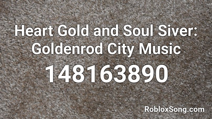 Heart Gold and Soul Siver: Goldenrod City Music Roblox ID
